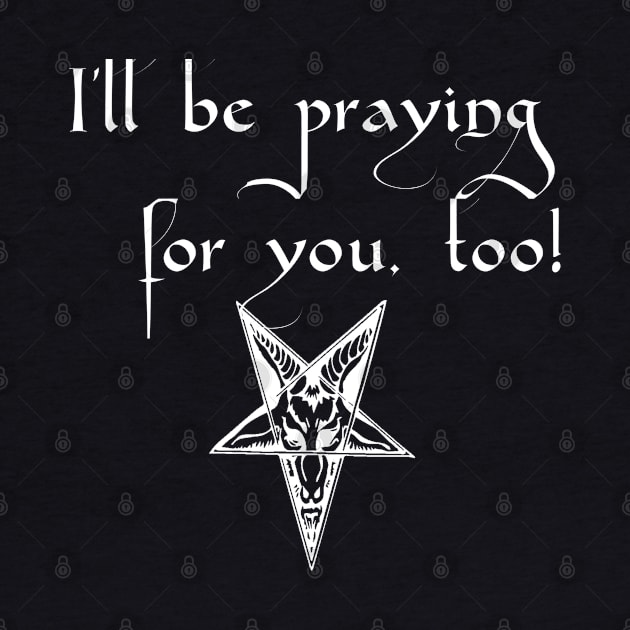 I'll be praying for you, too! Satanic Humor by TraditionalWitchGifts